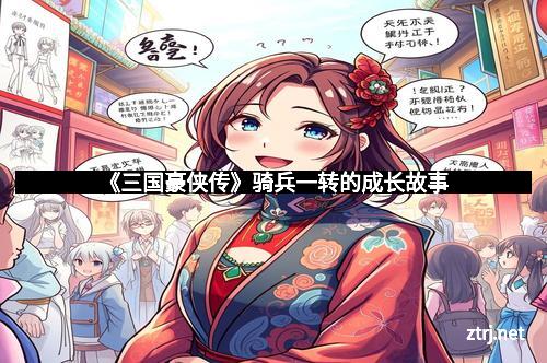 《三国豪侠传》骑兵一转的成长故事